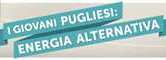Immagine associata al documento: Scheda - I giovani: energia alternativa per la Puglia